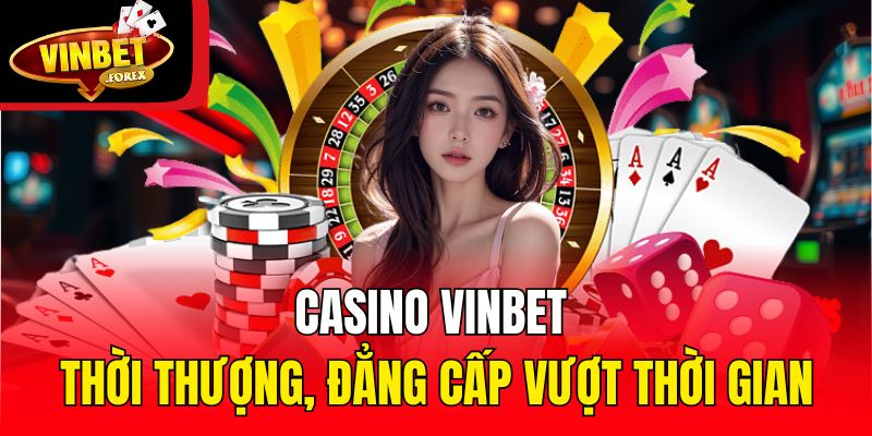 Casino Vinbet thời thượng, đẳng cấp vượt thời gian