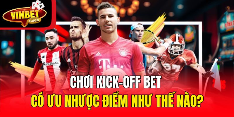 Chơi kick-off bet có ưu nhược điểm như thế nào?