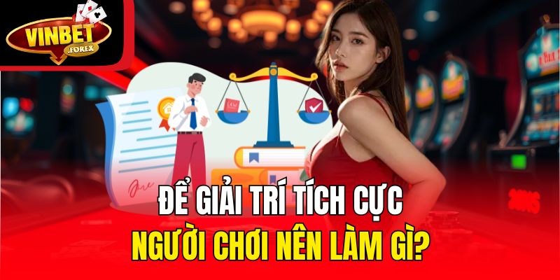 Để giải trí tích cực, người chơi nên làm gì?