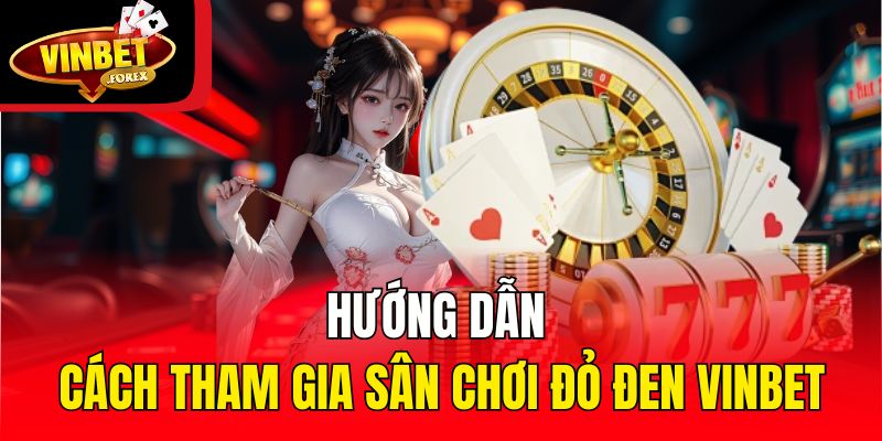 Hướng dẫn cách tham gia sân chơi đỏ đen Vinbet