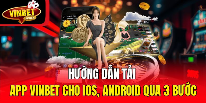 Hướng dẫn tải app Vinbet cho iOS, Android qua 3 bước