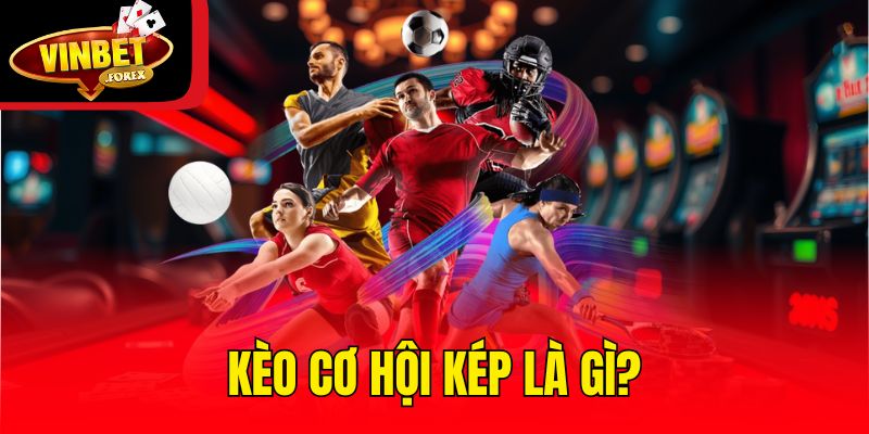 Kèo cơ hội kép là gì?